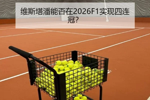 维斯塔潘能否在2026F1实现四连冠？