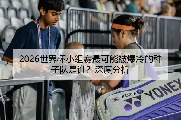2026世界杯小组赛最可能被爆冷的种子队是谁？深度分析